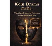 Kein Drama mehr.: Wie du Schuld, Angst und Performance loslässt - und wirklich lebst.