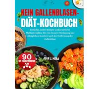 Kein Gallenblasen-Diät-Kochbuch: Einfache, sanfte Rezepte und praktische Mahlzeitenpläne für eine bessere Verdauung und alltäglichen Komfort nach der Entfernung der Gallenblase
