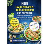 KEIN GALLENBLASEN-DIÄT-KOCHBUCH FÜR ANFÄNGER: Einfache fettarme Rezepte zur Verbesserung der Verdauung und komfortables Essen