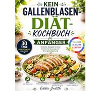 KEIN GALLENBLASEN-DIÄT-KOCHBUCH FÜR ANFÄNGER: Einfache Rezepte für eine leichte Verdauung und Energiesteigerung
