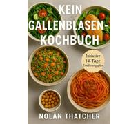 KEIN GALLENBLASEN-KOCHBUCH: Fettarme Rezepte und ein 14-tägiger Ernährungsplan für das Leben nach der Gallenblasenentfernung