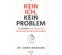 Kein Ich, kein Problem: Was Buddha schon wusste und die Neuropsychologie heute bestätigt