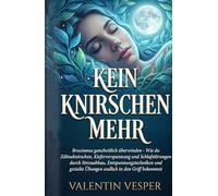 KEIN KNIRSCHEN MEHR: Bruxismus ganzheitlich überwinden: Wie du Zähneknirschen, Kieferverspannung und Schlafstörungen durch Stressabbau, Entspannungstechniken und gezielte Übungen in den Griff bekommst
