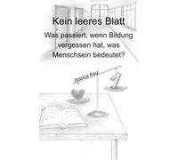 Kein leeres Blatt: Was passiert, wenn Bildung vergessen hat, was Menschsein bedeutet?