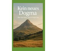 Kein neues Dogma: Über das Leben was du längst bist
