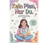 Kein Plan, nur du. - Dein ehrliches Journal für Gedanken, Gefühle & Klarheit im Alltag: Das liebevolle Tagebuch für Mädchen, die mutig ihren eigenen Weg gehen.