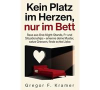 Kein Platz im Herzen, nur im Bett: Raus aus One-Night-Stands, F+ und Situationships - erkenne deine Muster, setze Grenzen, finde echte Liebe