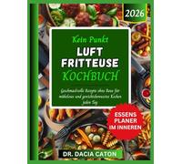 KEIN PUNKT LUFT FRITTEUSE KOCHBUCH: Geschmackvolle Rezepte ohne Reue für müheloses und gewichtsbewusstes Kochen jeden Tag