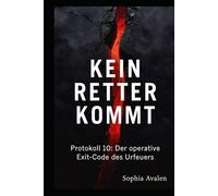 Kein Retter kommt: Protokoll 10 - Der operative Exit-Code des Urfeuers (Die Urfeuer-Akten)