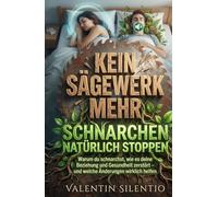 KEIN SÄGEWERK MEHR - SCHNARCHEN NATÜRLICH STOPPEN: Warum du schnarchst, wie es deine Beziehung und Gesundheit zerstört - und welche Änderungen wirklich helfen