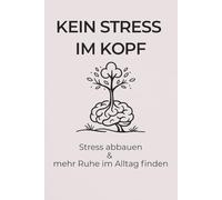 Kein Stress im Kopf: Ein Journal zum Stress abbauen, Gedanken ordnen und mehr Ruhe im Alltag finden