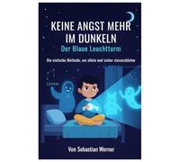 Keine Angst mehr im Dunkeln: Der Blaue Leuchtturm: Die einfache Methode, um allein und sicher einzuschlafen