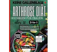 Keine Gallenblase + Arthrose Diät Kochbuch für Frauen über 50: Das umfassende 2-in-1-Kochbuch mit schnellen und köstlichen Rezepten mit ... für Senioren (No Gallbladder Diet Cookbooks)