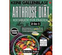 Keine Gallenblase + Arthrose Diät Kochbuch für Frauen über 50: Das umfassende 2-in-1-Kochbuch mit schnellen und köstlichen Rezepten mit ... für Senioren (No Gallbladder Diet Cookbooks)