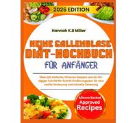 KEINE GALLENBLASE DIÄT-KOCHBUCH FÜR ANFÄNGER: Über 120 einfache, fettarme Rezepte und ein 60-tägiger Schritt-für-Schritt-Ernährungsplan für eine sanfte Verdauung und schnelle Genesung