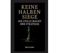 Keine halben Siege: Die stille Macht der Strategie