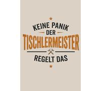 Keine Panik der Tischlermeister regelt das: Notizbuch Tischlermeister - lustiges Geschenk zur Meisterprüfung oder zum Meisterbrief, A5 liniert mit 120 Seiten für Werkstatt, Baustelle und Meisterschule