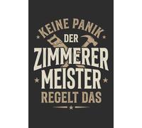 Keine Panik der Zimmerer Meister regelt das: Notizbuch Zimmerermeister - Geschenk zur Meisterprüfung oder zum Meisterbrief, A5 liniert mit 120 Seiten für Baustelle, Handwerk und Alltag