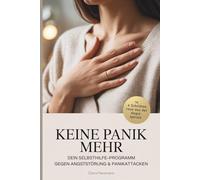 Keine Panik mehr - Dein Selbsthilfe-Programm gegen Angststörung & Panikattacken: In vier Schritten raus aus der Angstspirale