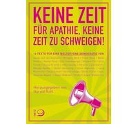Keine Zeit für Apathie, keine Zeit zu schweigen!: Texte für eine weltoffene Demokratie