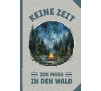 KEINE ZEIT ICH MUSS IN DEN WALD: Notizbuch A5 liniert Waldmotiv mit Lagerfeuer und Sternenhimmel Buch für Notizen lustiges Notizheft als Schreibbuch und Tagebuch Geschenk für Waldarbeiter Förster