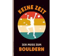 KEINE ZEIT ICH MUSS ZUM BOULDERN: Notizbuch mit coolem Spruch Geschenk Boulderer Buch für Notizen Geburtstagsgeschenk für Bouldern Fans und Bouldering Sportler als Kletter Tagebuch A5 liniert
