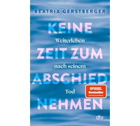 Keine Zeit zum Abschiednehmen: Weiterleben nach seinem Tod | Die SPIEGEL-Nr.-1-Bestsellerautorin über Verlust und Trauerbewältigung - und darüber, wie man trotz allem wieder ins Leben zurückfindet