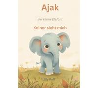 Keiner sieht mich: Ajak, der kleine Elefant