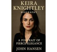 KEIRA KNIGHTLEY: A PORTRAIT OF FIERCE ELEGANCE