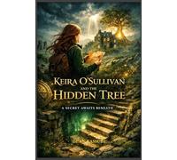 Keira O'Sullivan and the Hidden Tree: A YA Fantasy of Hidden Power and Ancient Roots (The Keira O'Sullivan Series)