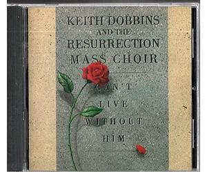 Keith Dobbins & Resurrection Mass Choir - I Can't Live Without Him