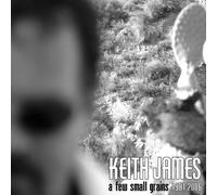 Keith James - A Few Small Grains: 1981-2006
