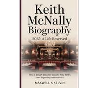 Keith McNally Biography 2025 : A Life Reserved: How a British dreamer became New York’s most legendary restaurateur