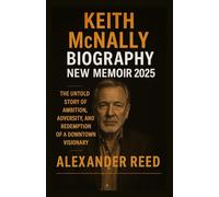 KEITH MCNALLY BIOGRAPHY NEW MEMOIR 2025: I Regret Almost Everything: The Untold Story of Ambition, Adversity, and Redemption of a Downtown Visionary