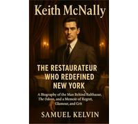 Keith McNally | The Restaurateur Who Redefined New York: A Biography of the Man Behind Balthazar, The Odeon, and a Memoir of Regret, Glamour, and Grit