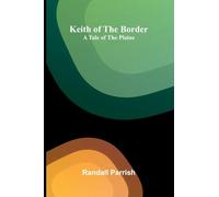 Keith Of The Border: A Tale Of The Plains