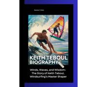 KEITH TEBOUL BIOGRAPHY: Winds, Waves, and Wisdom- The Story of Keith Teboul, Windsurfing’s Master Shaper