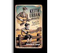 KEITH URBAN:BIOGRAPHY: The Guitar Boy Who Became a Country Music Star