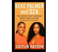 Keke Palmer and SZA: The Voices That Changed Music and Culture - An Independent Biography
