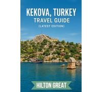Kekova Turkey Travel Guide (Latest Edition): Hidden Coastal Ruins, Island Adventures, Boat Tours, and Cultural Gems in the Mediterranean