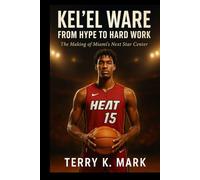Kel’el Ware: From Hype to Hard Work: The Making of Miami’s Next Star Center