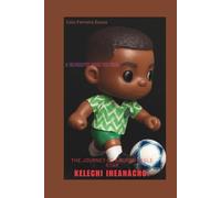 KELECHI IHEANACHO: THE JOURNEY OF A SUPER EAGLE STAR (LEGENDS IN MOTION)