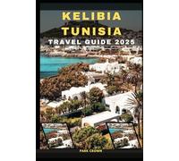 KELIBIA TUNISIA TRAVEL GUIDE 2025 (YOUR TRAVEL ROAD MAP TO YOUR DESTINATION AROUND THE CONTINETS)