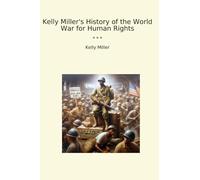 Kelly Miller's History of the World War for Human Rights (Classic Books)