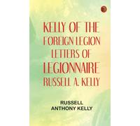 Kelly of the Foreign Legion: Letters of Legionnaire Russell A. Kelly