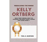 Kelly Ortberg- Rebuilding the Wings: What Went Wrong, What He Changed, and What Every Leader Can Learn from It