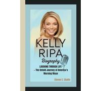 KELLY RIPA BIOGRAPHY: Laughing Through Life - The Untold Journey of America’s Morning Muse