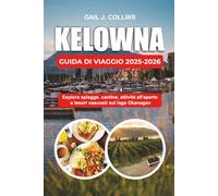 KELOWNA GUIDA DI VIAGGIO 2025-2026: Esplora spiagge, cantine, attività all'aperto e tesori nascosti sul lago Okanagan