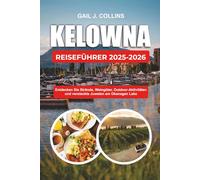KELOWNA REISEFÜHRER 2025-2026: Entdecken Sie Strände, Weingüter, Outdoor-Aktivitäten und versteckte Juwelen am Okanagan Lake