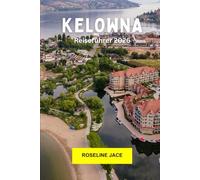 Kelowna Reiseführer 2026: Erkunden Sie Weinberge, Seeblicke, Wanderwege und das Herz des Okanagan Valley